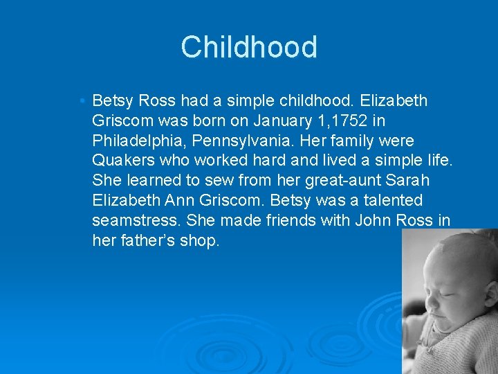 Childhood • Betsy Ross had a simple childhood. Elizabeth Griscom was born on January