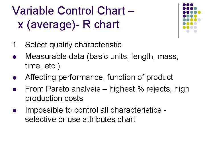 Variable Control Chart – x (average)- R chart 1. Select quality characteristic l Measurable