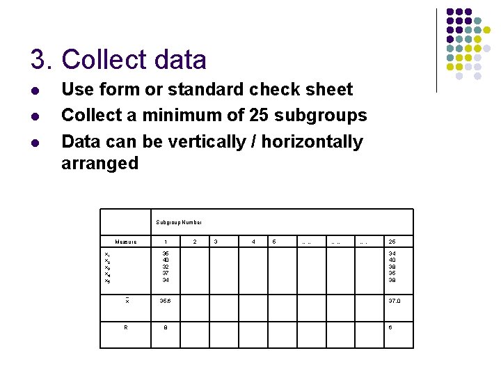 3. Collect data l l l Use form or standard check sheet Collect a