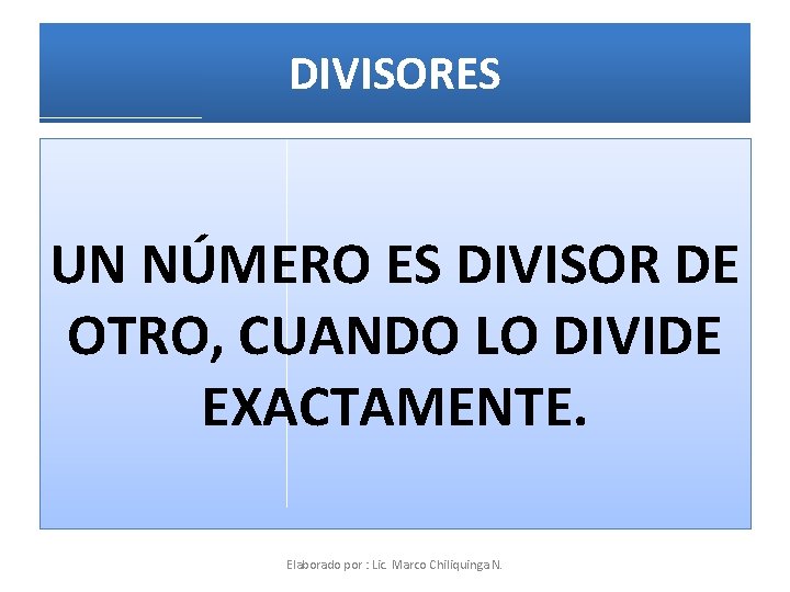 DIVISORES UN NÚMERO ES DIVISOR DE OTRO, CUANDO LO DIVIDE EXACTAMENTE. Elaborado por :