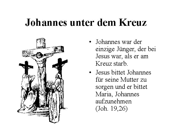 Johannes unter dem Kreuz • Johannes war der einzige Jünger, der bei Jesus war,