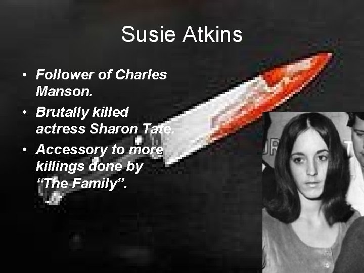 Susie Atkins • Follower of Charles Manson. • Brutally killed actress Sharon Tate. •