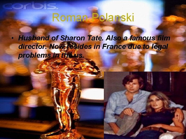 Roman Polanski • Husband of Sharon Tate. Also a famous film director. Now resides