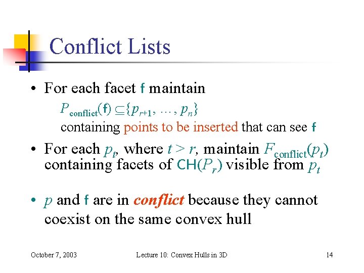 Conflict Lists • For each facet f maintain Pconflict(f) {pr+1, …, pn} containing points Conflict Lists • For each facet f maintain Pconflict(f) {pr+1, …, pn} containing points