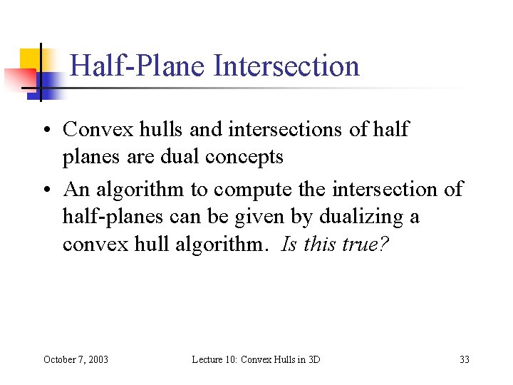 Half-Plane Intersection • Convex hulls and intersections of half planes are dual concepts • Half-Plane Intersection • Convex hulls and intersections of half planes are dual concepts •