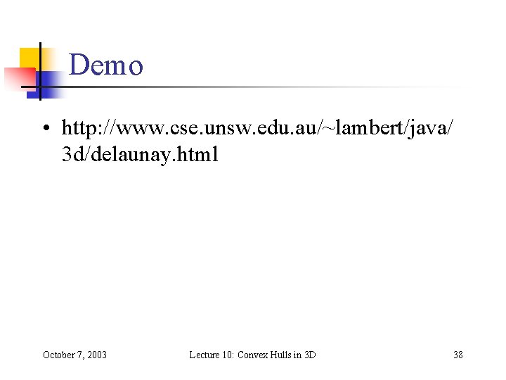 Demo • http: //www. cse. unsw. edu. au/~lambert/java/ 3 d/delaunay. html October 7, 2003 Demo • http: //www. cse. unsw. edu. au/~lambert/java/ 3 d/delaunay. html October 7, 2003
