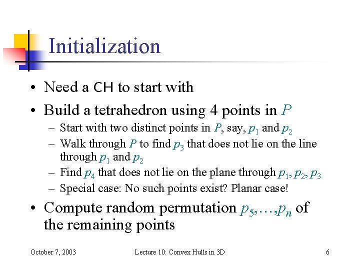 Initialization • Need a CH to start with • Build a tetrahedron using 4 Initialization • Need a CH to start with • Build a tetrahedron using 4