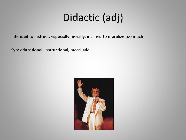 Didactic (adj) Intended to instruct, especially morally; inclined to moralize too much Syn: educational,