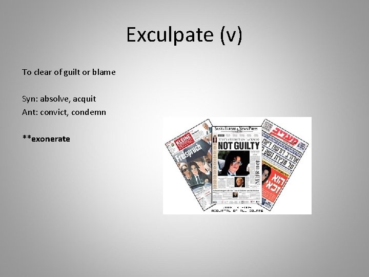 Exculpate (v) To clear of guilt or blame Syn: absolve, acquit Ant: convict, condemn