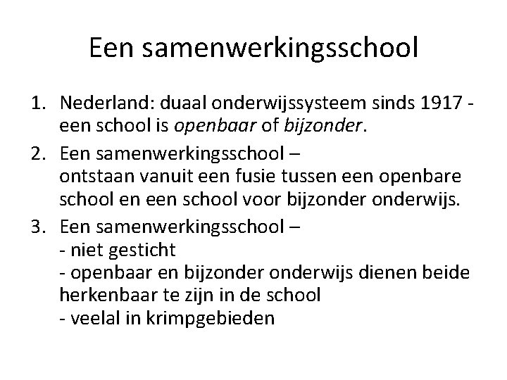 Een samenwerkingsschool 1. Nederland: duaal onderwijssysteem sinds 1917 een school is openbaar of bijzonder.