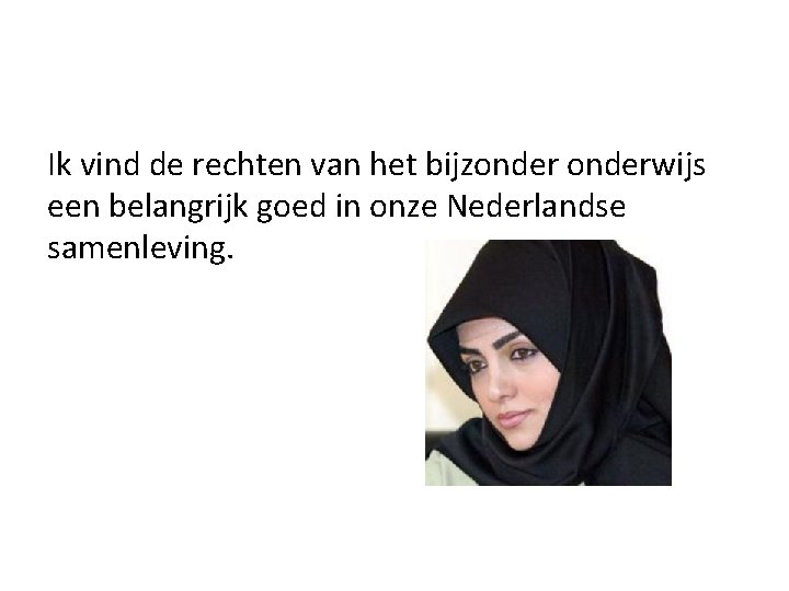 Ik vind de rechten van het bijzonderwijs een belangrijk goed in onze Nederlandse samenleving.