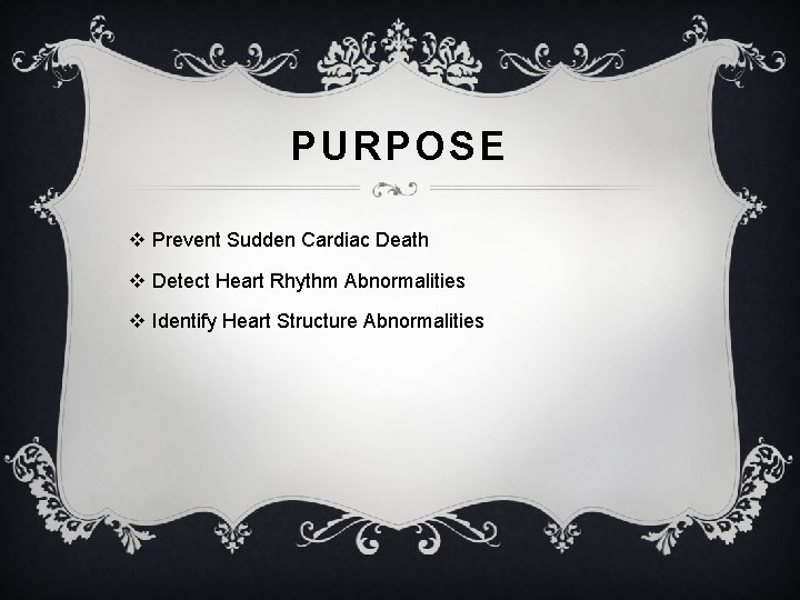 PURPOSE v Prevent Sudden Cardiac Death v Detect Heart Rhythm Abnormalities v Identify Heart