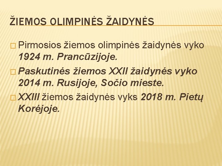 ŽIEMOS OLIMPINĖS ŽAIDYNĖS � Pirmosios žiemos olimpinės žaidynės vyko 1924 m. Prancūzijoje. � Paskutinės