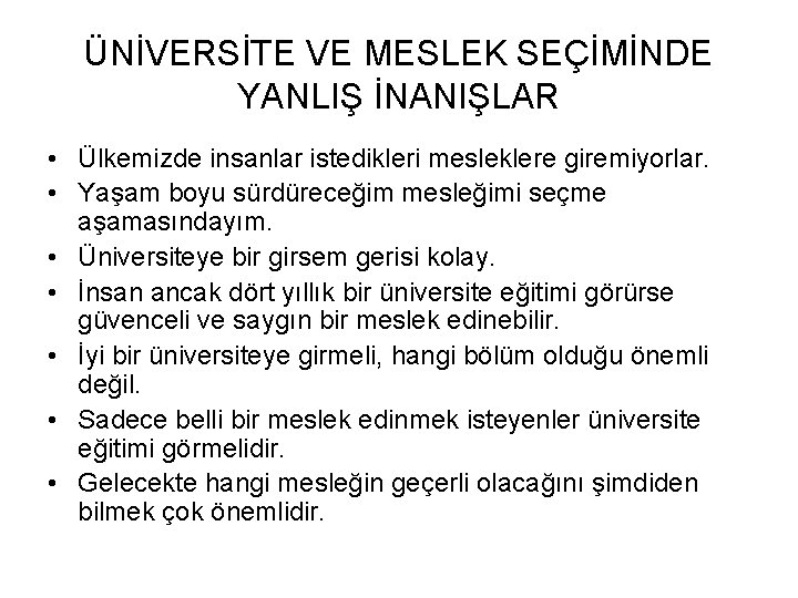 ÜNİVERSİTE VE MESLEK SEÇİMİNDE YANLIŞ İNANIŞLAR • Ülkemizde insanlar istedikleri mesleklere giremiyorlar. • Yaşam