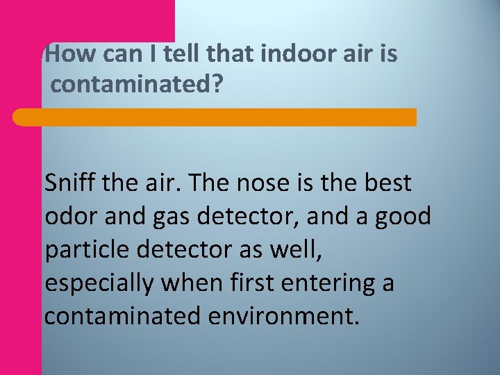 How can I tell that indoor air is contaminated? Sniff the air. The nose