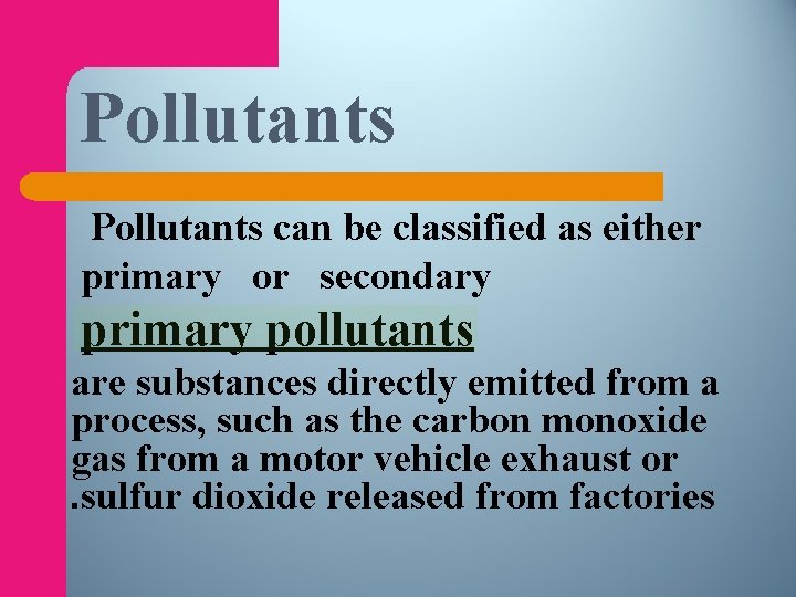 Pollutants can be classified as either primary or secondary primary pollutants are substances directly