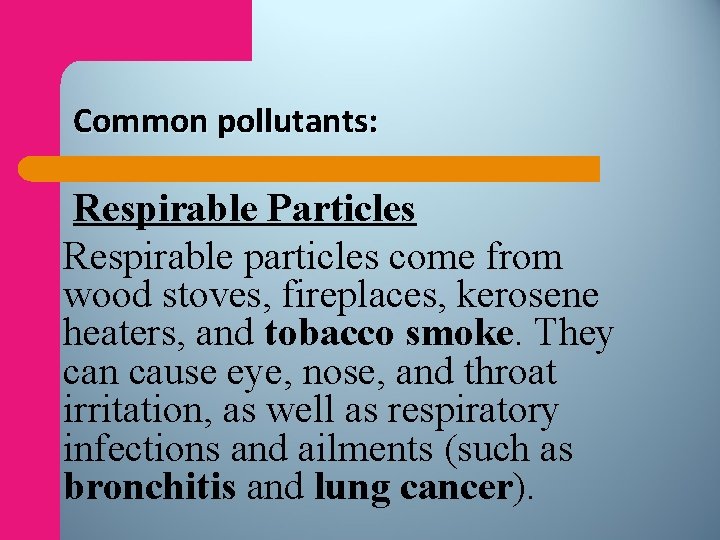 Common pollutants: Respirable Particles Respirable particles come from wood stoves, fireplaces, kerosene heaters, and
