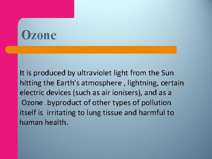Ozone It is produced by ultraviolet light from the Sun hitting the Earth's atmosphere