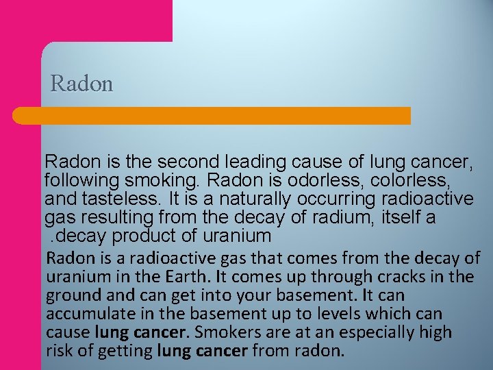 Radon is the second leading cause of lung cancer, following smoking. Radon is odorless,