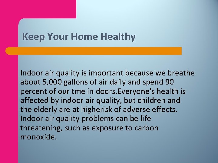 Keep Your Home Healthy Indoor air quality is important because we breathe about 5,