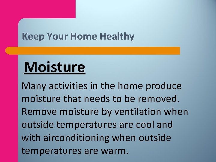 Keep Your Home Healthy Moisture Many activities in the home produce moisture that needs