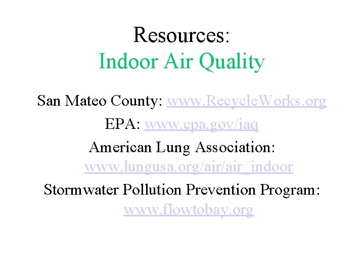 Resources: Indoor Air Quality San Mateo County: www. Recycle. Works. org EPA: www. epa.