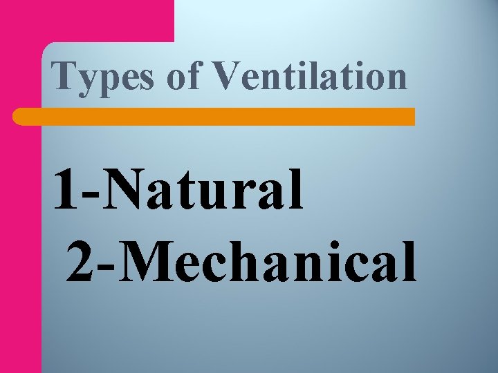 Types of Ventilation 1 -Natural 2 -Mechanical 