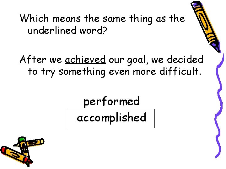 Which means the same thing as the underlined word? After we achieved our goal,