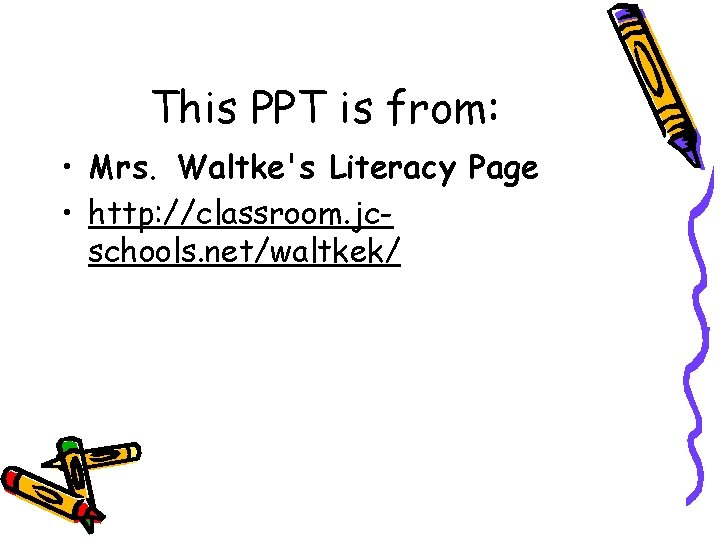 This PPT is from: • Mrs. Waltke's Literacy Page • http: //classroom. jcschools. net/waltkek/