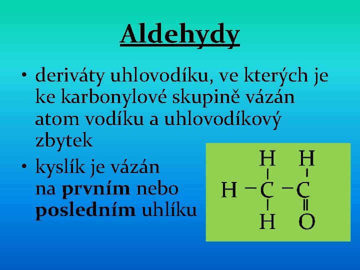 Aldehydy • deriváty uhlovodíku, ve kterých je ke karbonylové skupině vázán atom vodíku a
