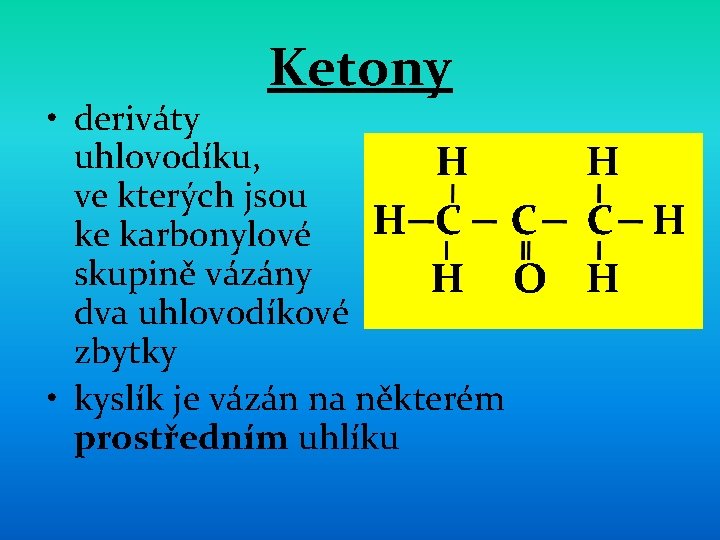 Ketony • deriváty uhlovodíku, ve kterých jsou ke karbonylové skupině vázány dva uhlovodíkové zbytky