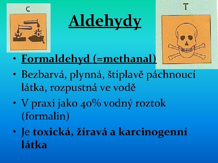 Aldehydy • Formaldehyd (=methanal) • Bezbarvá, plynná, štiplavě páchnoucí látka, rozpustná ve vodě •