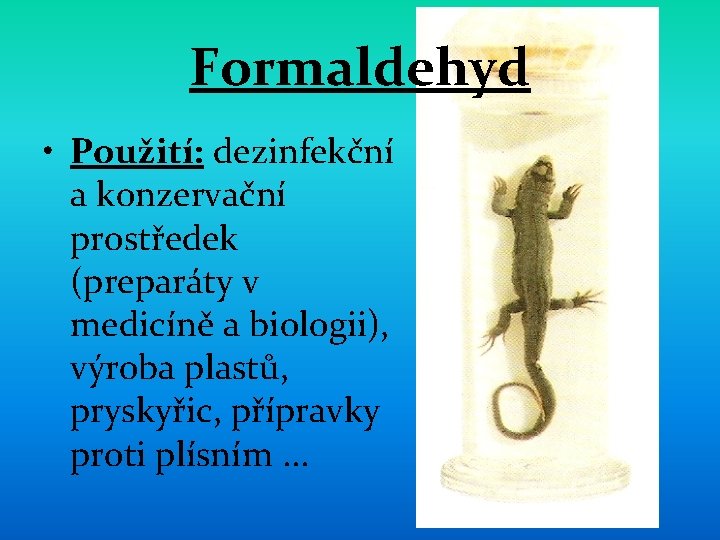 Formaldehyd • Použití: dezinfekční a konzervační prostředek (preparáty v medicíně a biologii), výroba plastů,