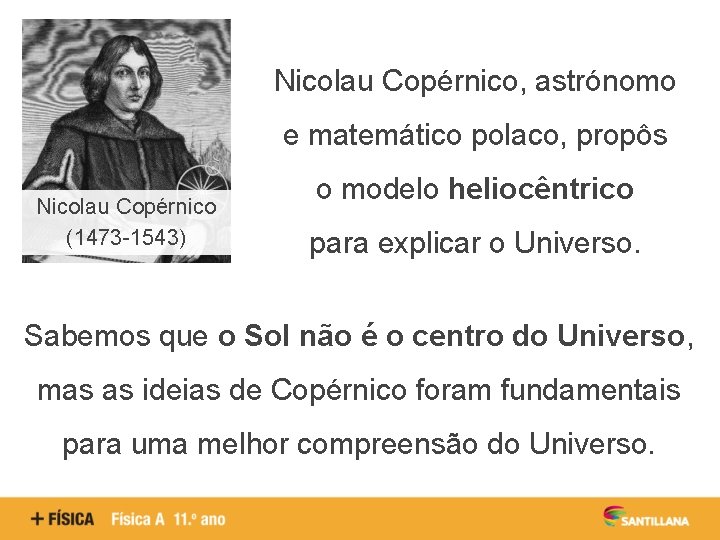 Nicolau Copérnico, astrónomo e matemático polaco, propôs Nicolau Copérnico (1473 -1543) o modelo heliocêntrico