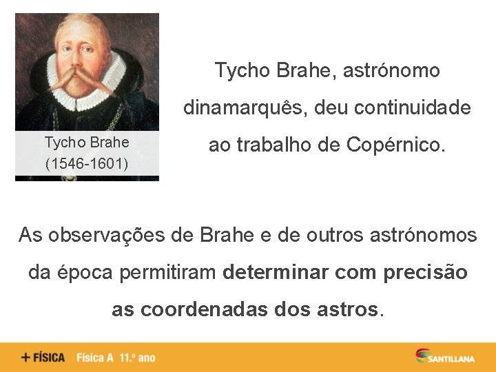 Tycho Brahe, astrónomo dinamarquês, deu continuidade Tycho Brahe (1546 -1601) ao trabalho de Copérnico.