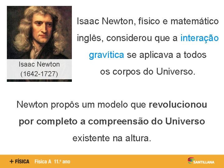 Isaac Newton, físico e matemático inglês, considerou que a interação gravítica se aplicava a