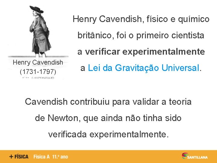 Henry Cavendish, físico e químico britânico, foi o primeiro cientista a verificar experimentalmente Henry