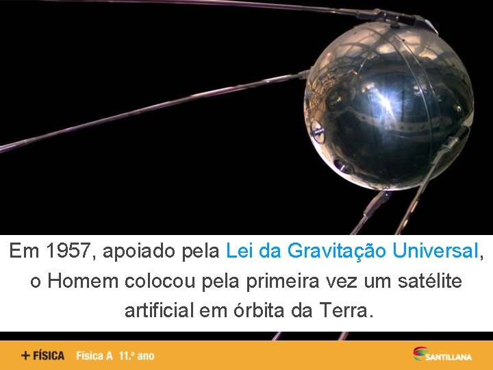 Em 1957, apoiado pela Lei da Gravitação Universal, o Homem colocou pela primeira vez