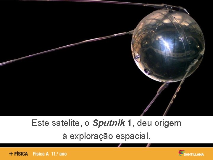 Este satélite, o Sputnik 1, deu origem à exploração espacial. 