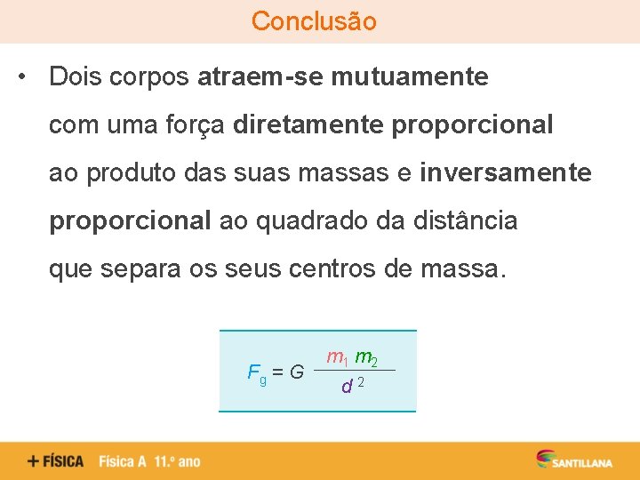 Conclusão • Dois corpos atraem-se mutuamente com uma força diretamente proporcional ao produto das