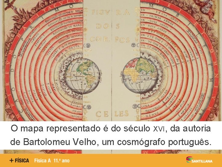 O mapa representado é do século XVI, da autoria de Bartolomeu Velho, um cosmógrafo