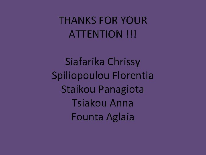 THANKS FOR YOUR ATTENTION !!! Siafarika Chrissy Spiliopoulou Florentia Staikou Panagiota Tsiakou Anna Founta
