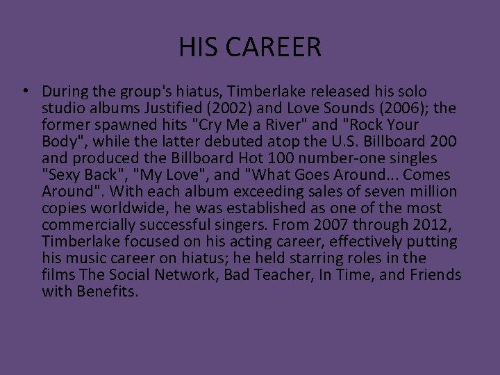 HIS CAREER • During the group's hiatus, Timberlake released his solo studio albums Justified