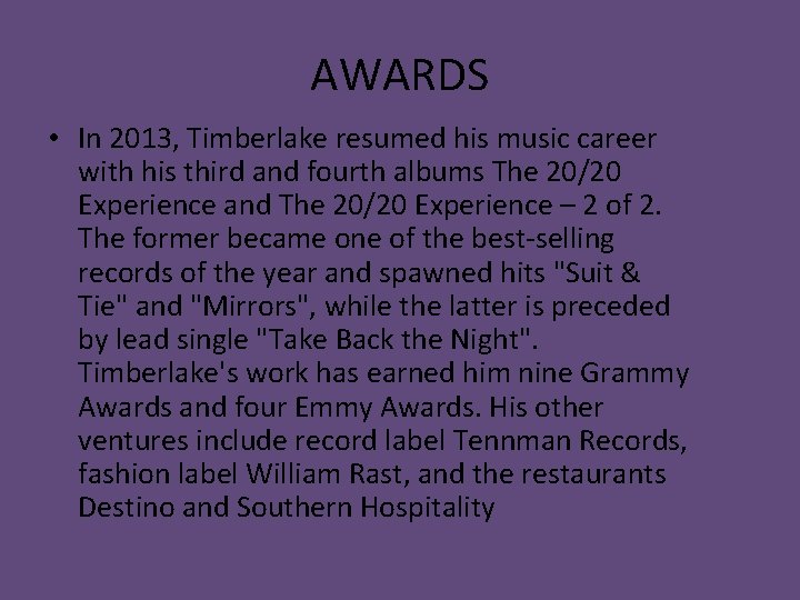 AWARDS • In 2013, Timberlake resumed his music career with his third and fourth