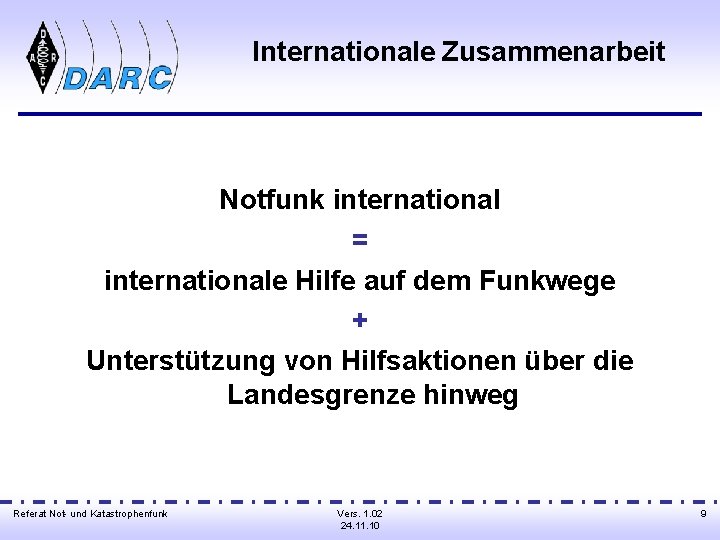 Internationale Zusammenarbeit Notfunk international = internationale Hilfe auf dem Funkwege + Unterstützung von Hilfsaktionen