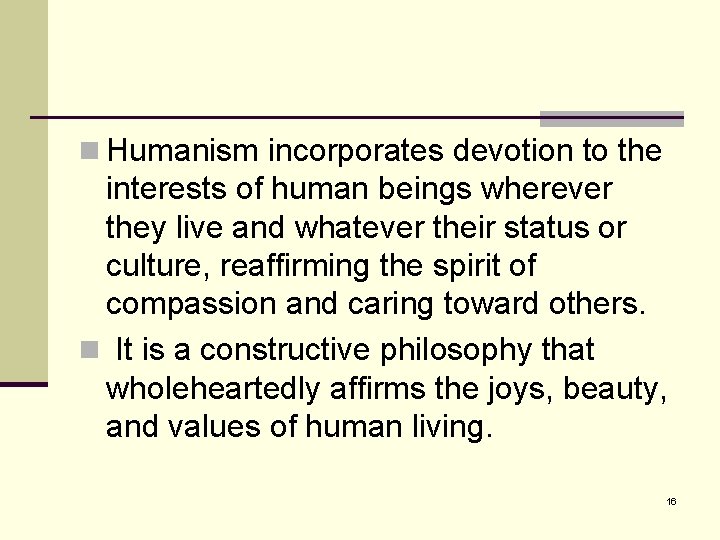 n Humanism incorporates devotion to the interests of human beings wherever they live and