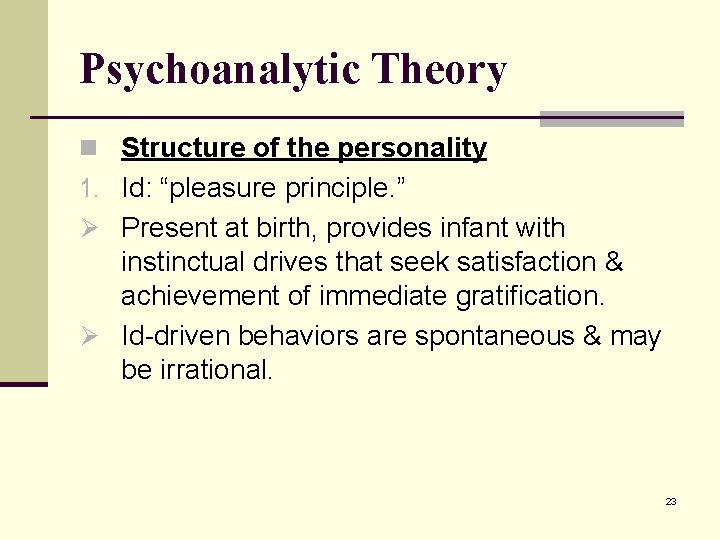 Psychoanalytic Theory n Structure of the personality 1. Id: “pleasure principle. ” Ø Present