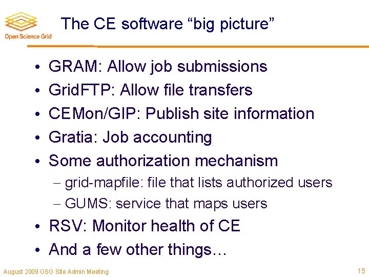 The CE software “big picture” • • • GRAM: Allow job submissions Grid. FTP: