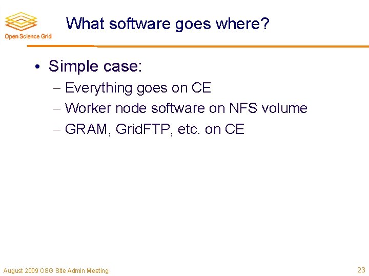 What software goes where? • Simple case: Everything goes on CE Worker node software