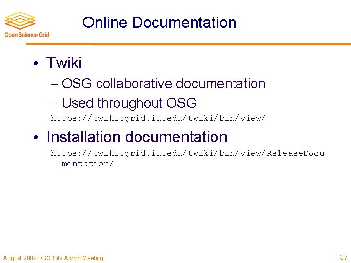 Online Documentation • Twiki OSG collaborative documentation Used throughout OSG https: //twiki. grid. iu.